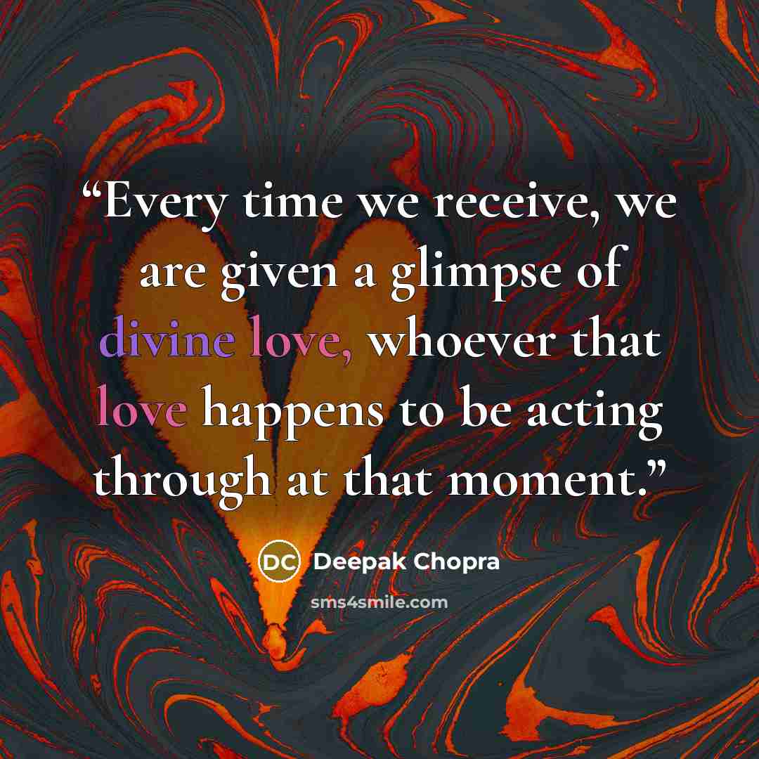 “Every time we receive, we are given a glimpse of divine love, whoever that love happens to be acting through at that moment.” quote by Deepak Chopra