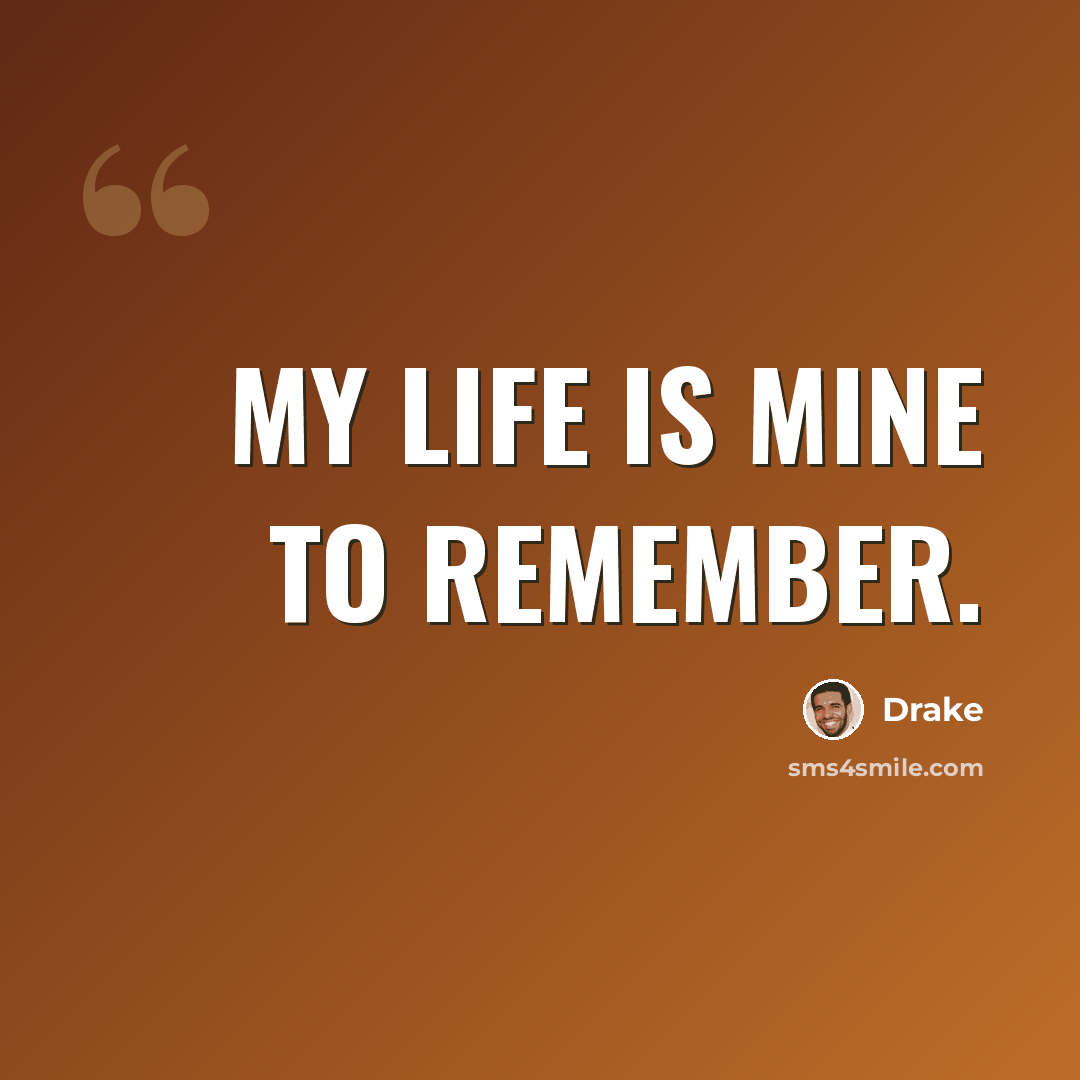 “My life is mine to remember.” quote by Drake