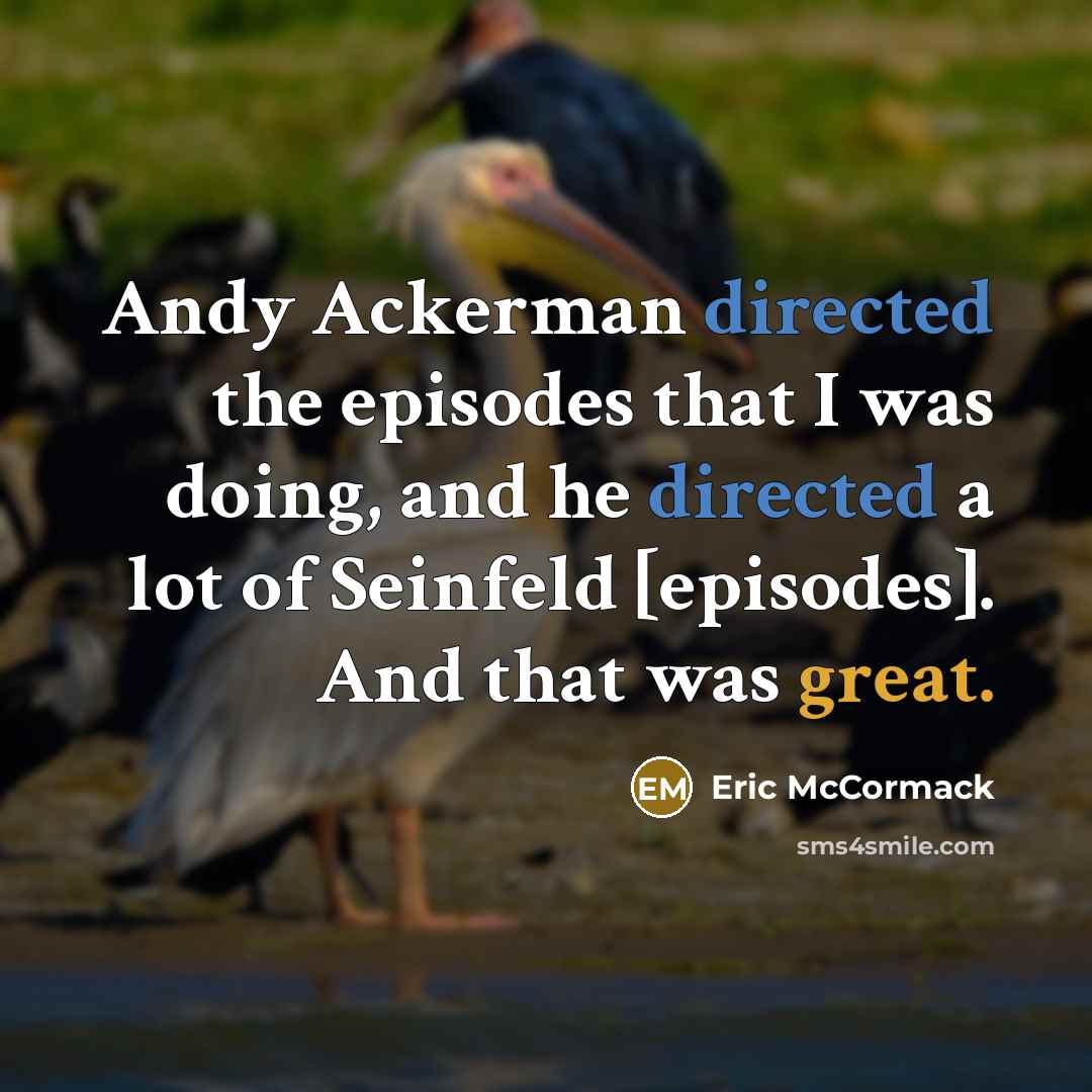 “Andy Ackerman directed the episodes that I was doing, and he directed a lot of Seinfeld [episodes]. And that was great.” quote by Eric McCormack