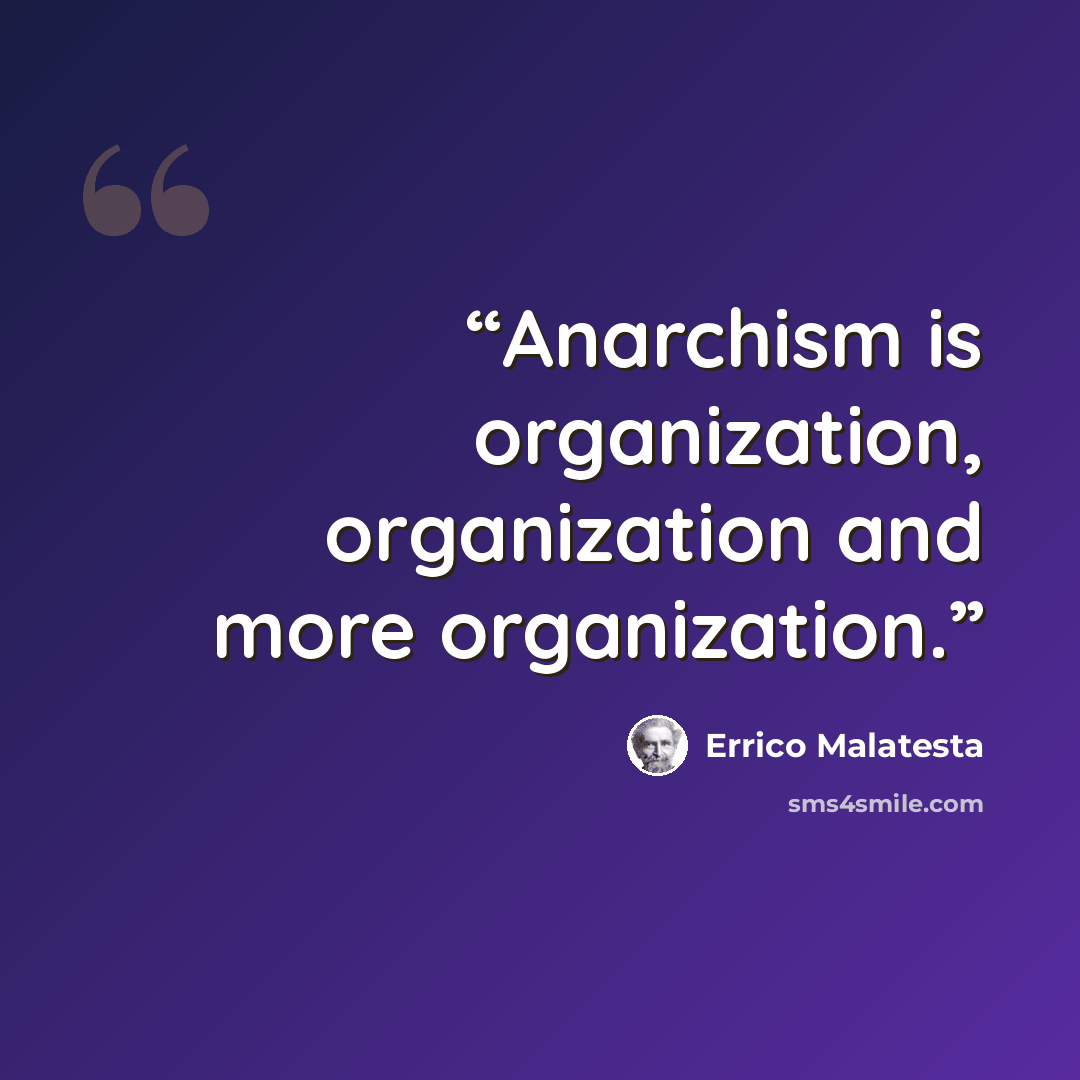 “Anarchism is organization, organization and more organization.” quote by Errico Malatesta