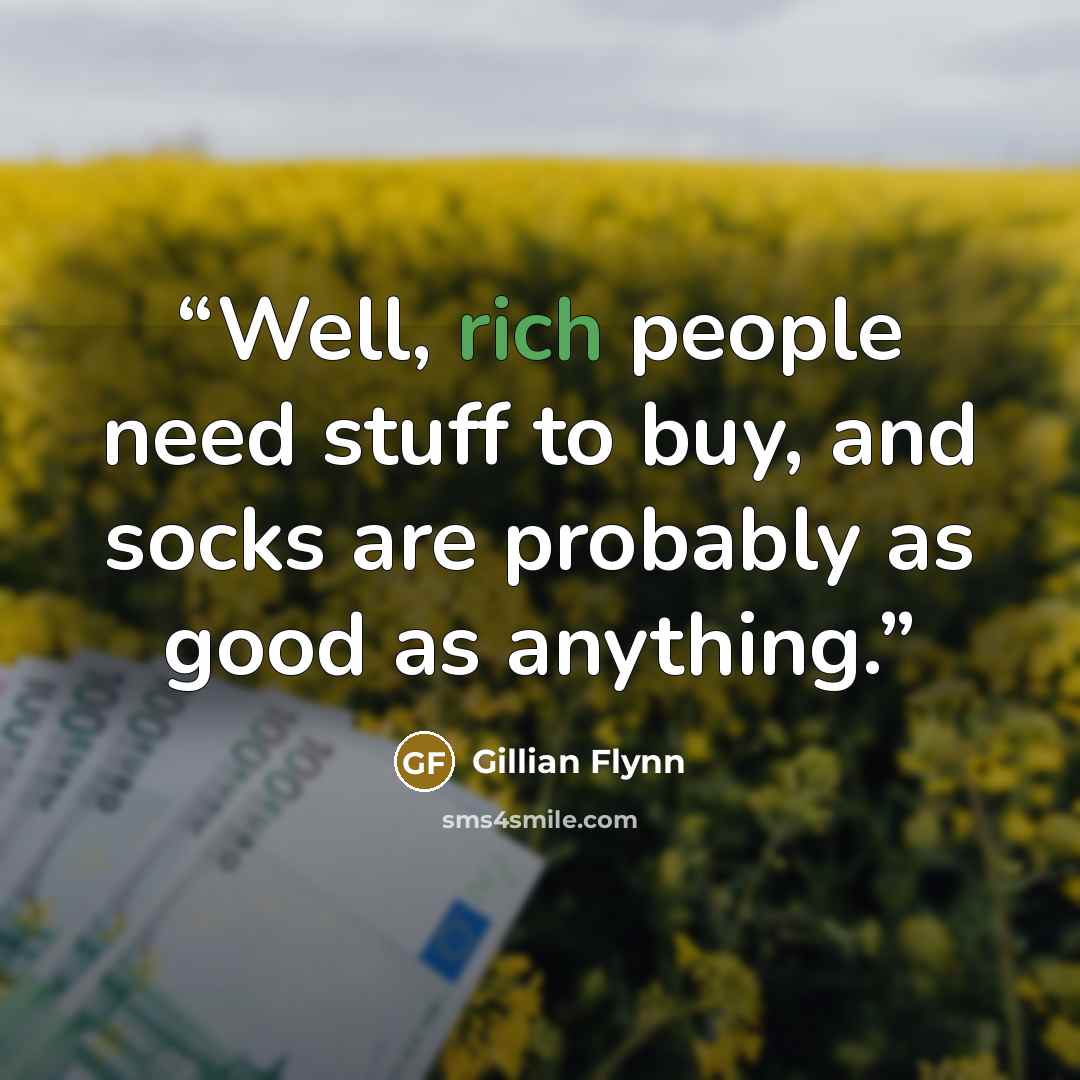 “Well, rich people need stuff to buy, and socks are probably as good as anything.” quote by Gillian Flynn