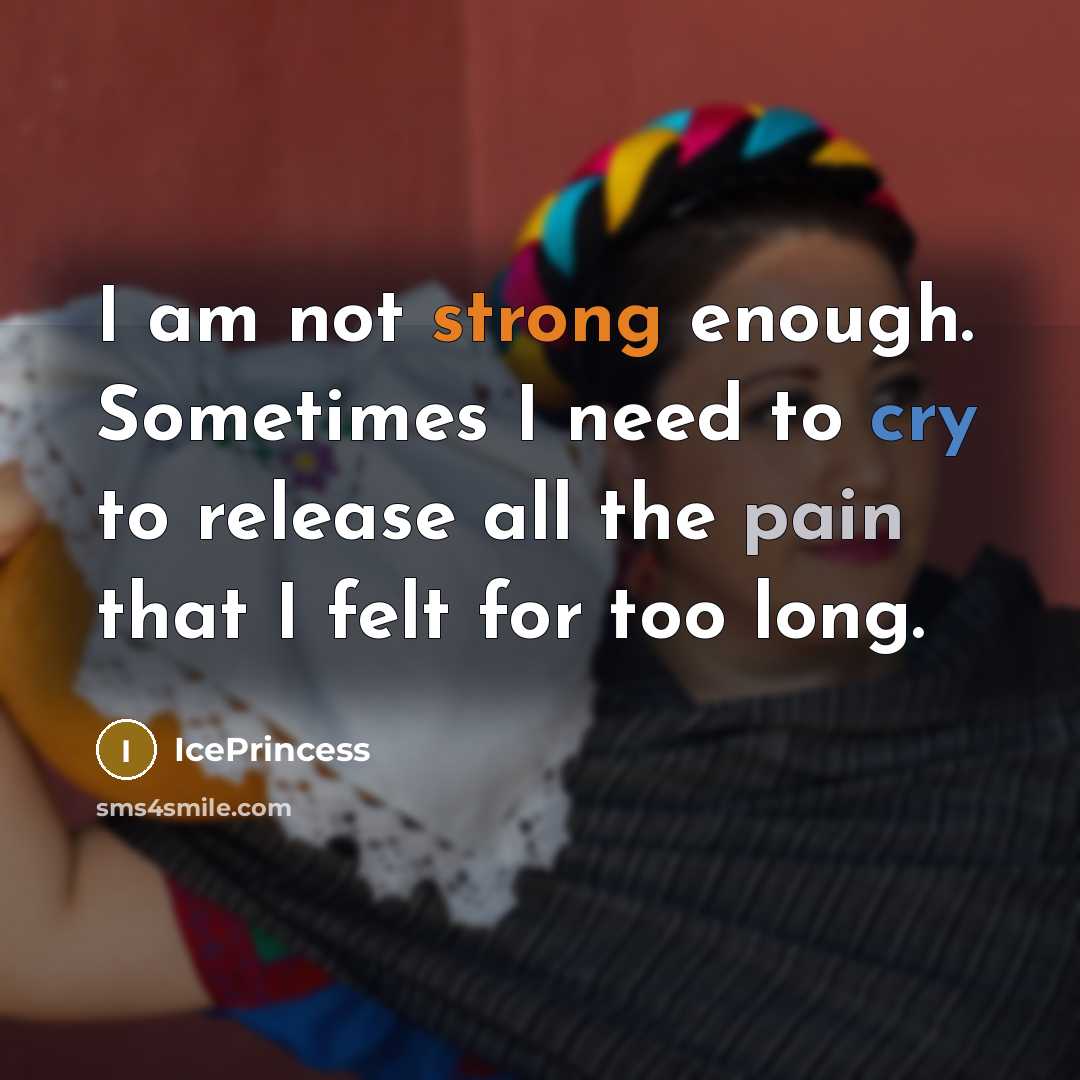 “I am not strong enough. Sometimes I need to cry to release all the pain that I felt for too long.” quote by IcePrincess