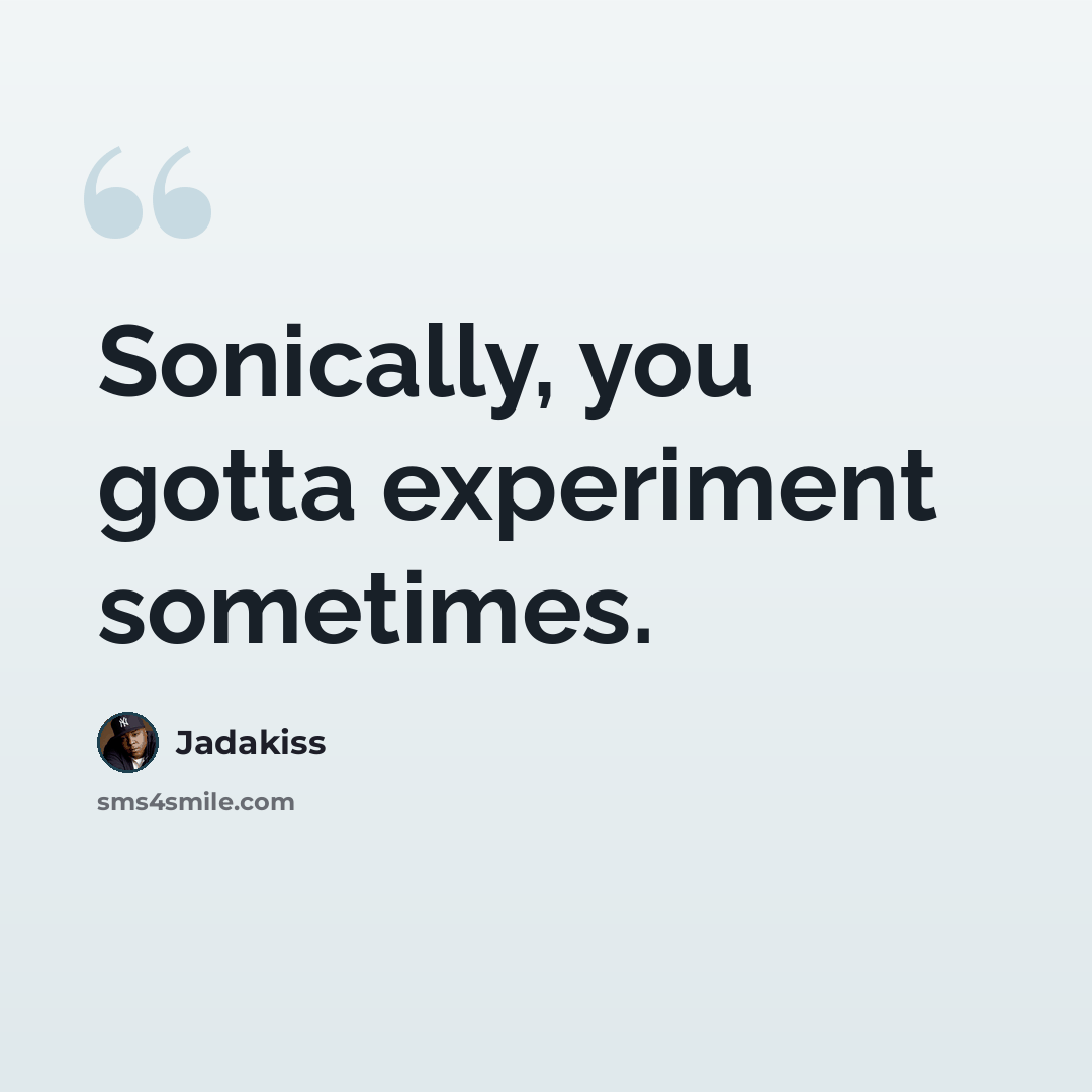 “Sonically, you gotta experiment sometimes.” quote by Jadakiss