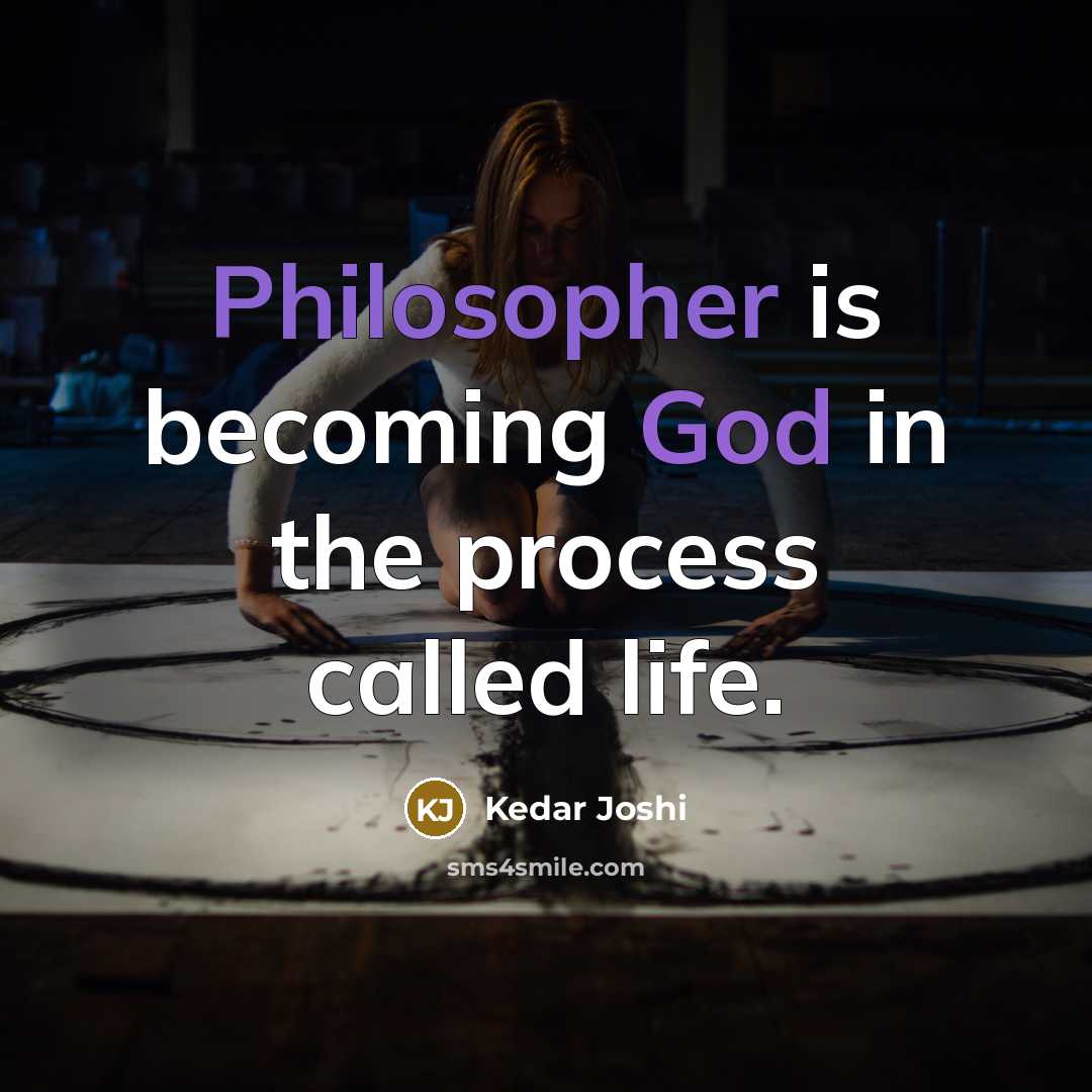 “Philosopher is becoming God in the process called life.” quote by Kedar Joshi
