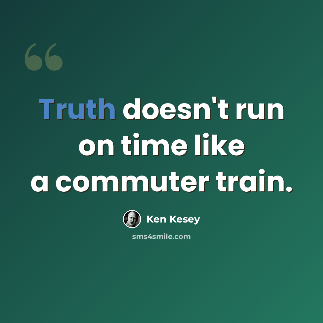 “Truth doesn't run on time like a commuter train.” quote by Ken Kesey