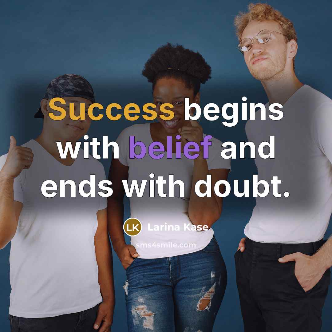 “Success begins with belief and ends with doubt.” quote by Larina Kase