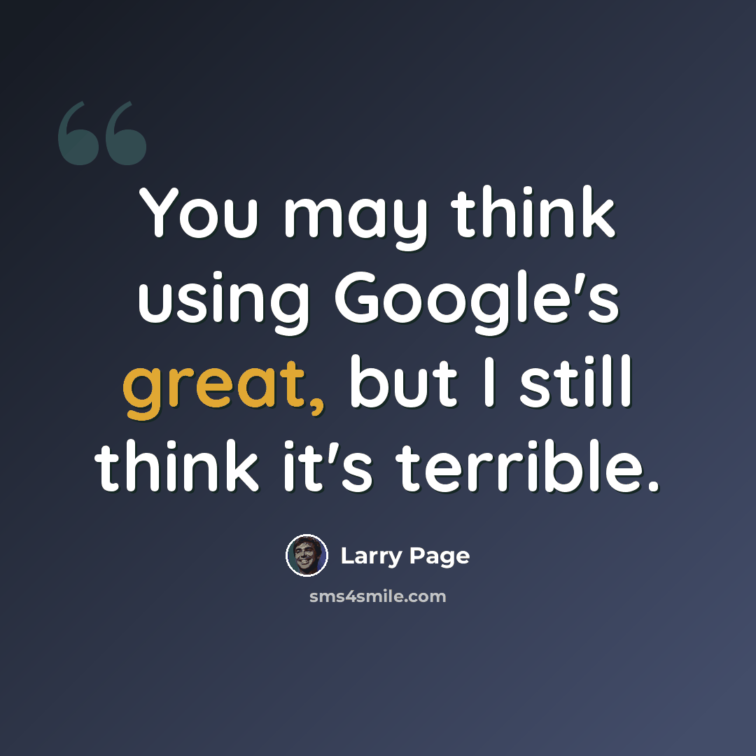 “You may think using Google's great, but I still think it's terrible.” quote by Larry Page