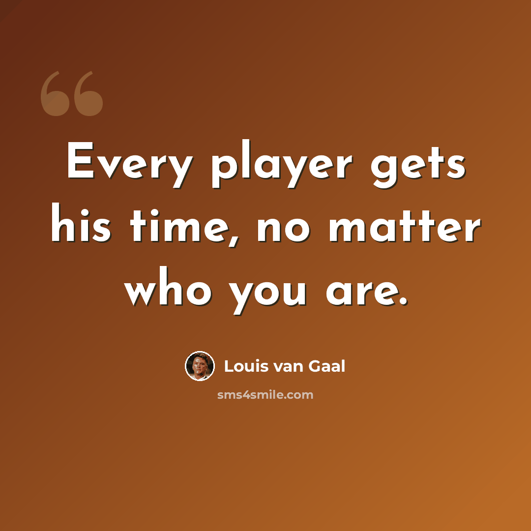 “Every player gets his time, no matter who you are.” quote by Louis van Gaal