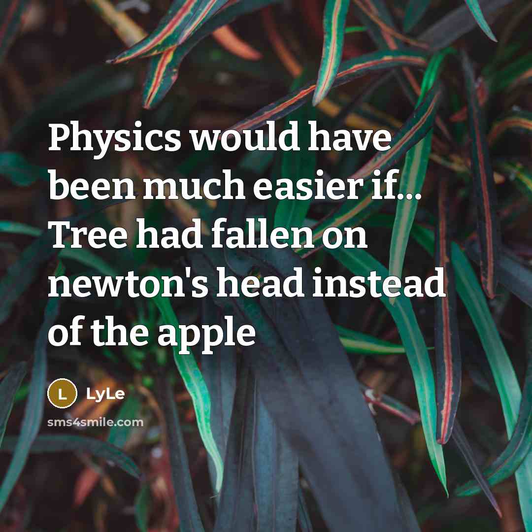 “Physics would have been much easier if... Tree had fallen on newton's head instead of the apple” quote by LyLe