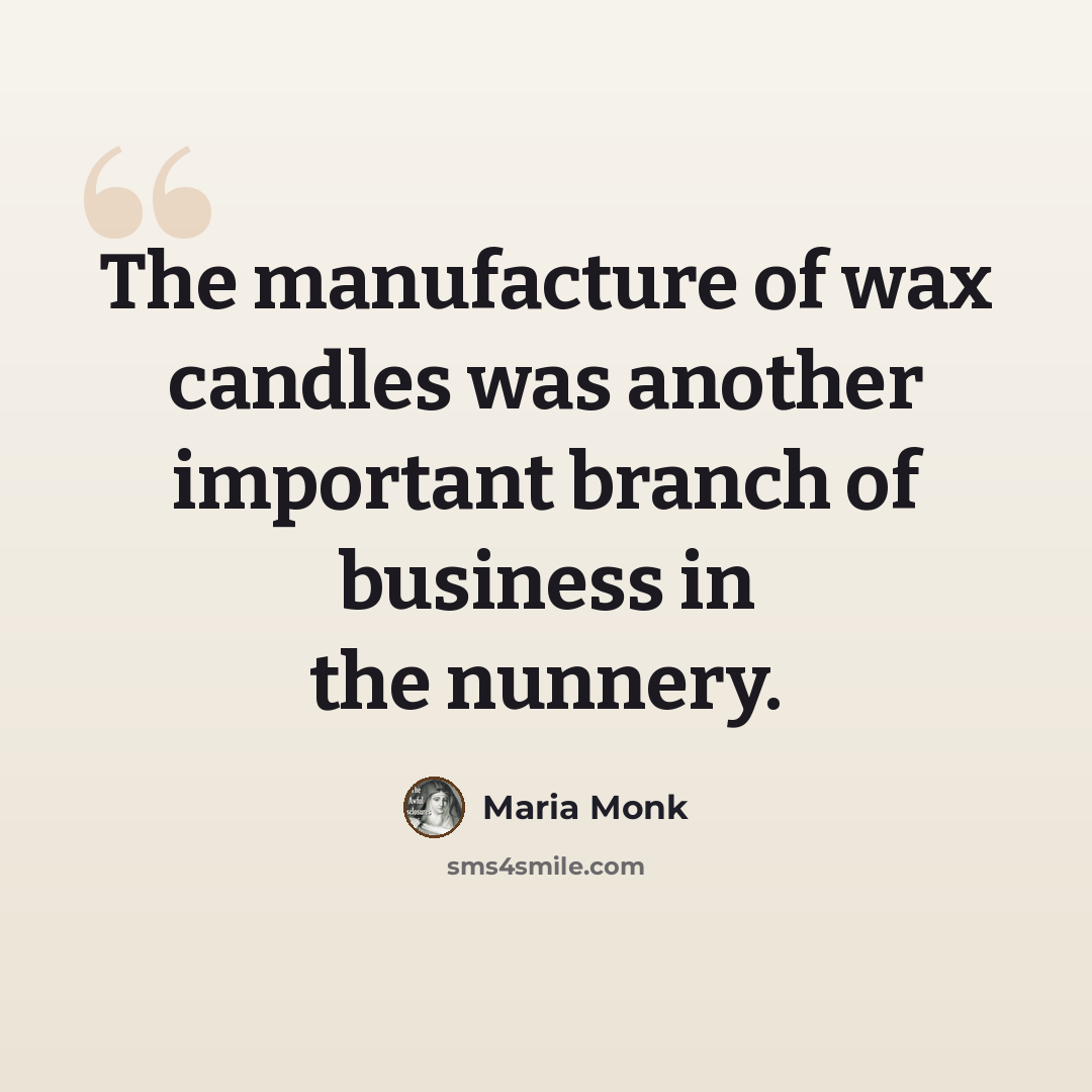“The manufacture of wax candles was another important branch of business in the nunnery.” quote by Maria Monk