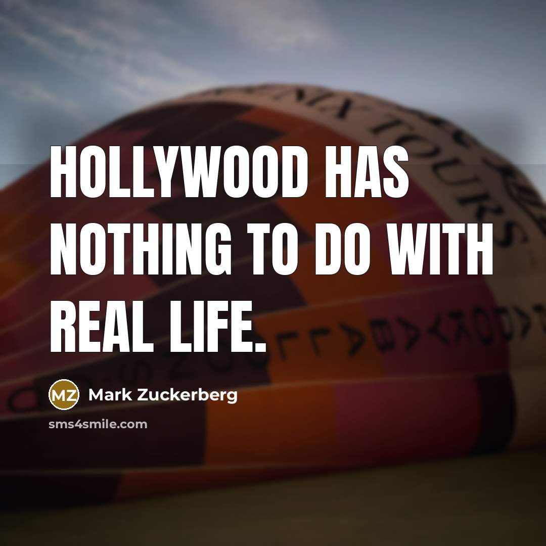 “Hollywood has nothing to do with real life.” quote by Mark Zuckerberg
