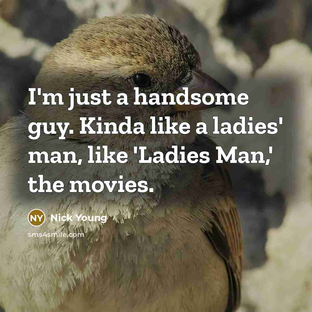 “I'm just a handsome guy. Kinda like a ladies' man, like 'Ladies Man,' the movies.” quote by Nick Young