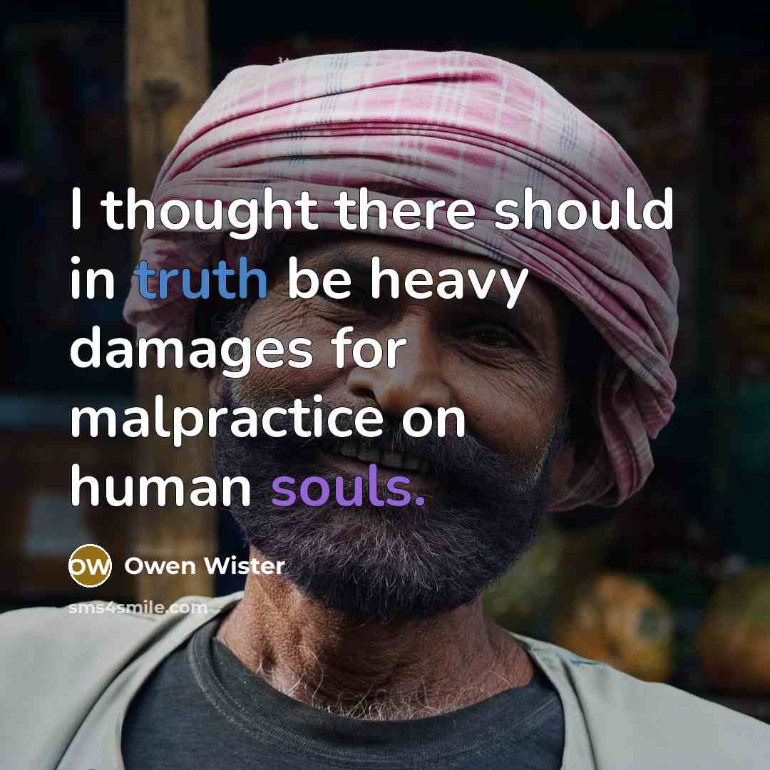 “I thought there should in truth be heavy damages for malpractice on human souls.” quote by Owen Wister