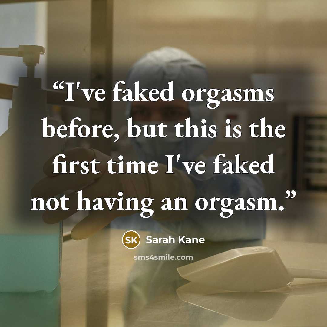 “I've faked orgasms before, but this is the first time I've faked not having an orgasm.” quote by Sarah Kane