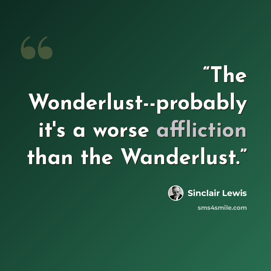 “The Wonderlust--probably it's a worse affliction than the Wanderlust.” quote by Sinclair Lewis