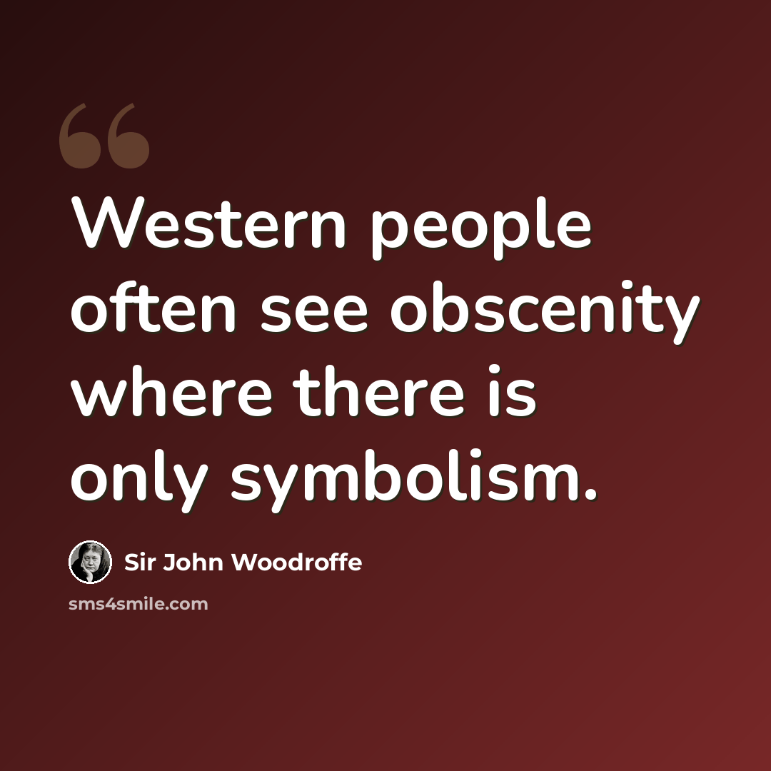 “Western people often see obscenity where there is only symbolism.” quote by Sir John Woodroffe