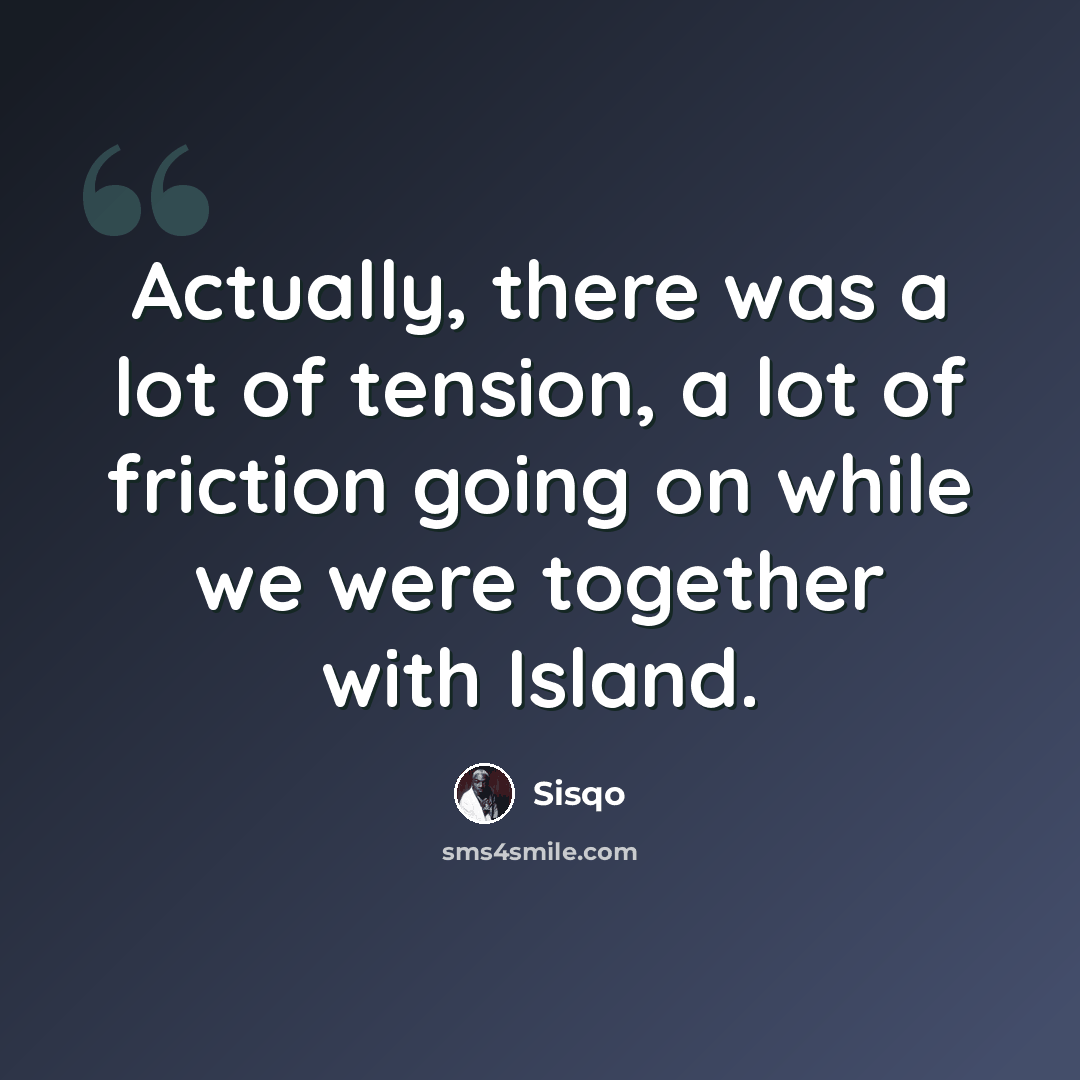 “Actually, there was a lot of tension, a lot of friction going on while we were together with Island.” quote by Sisqo
