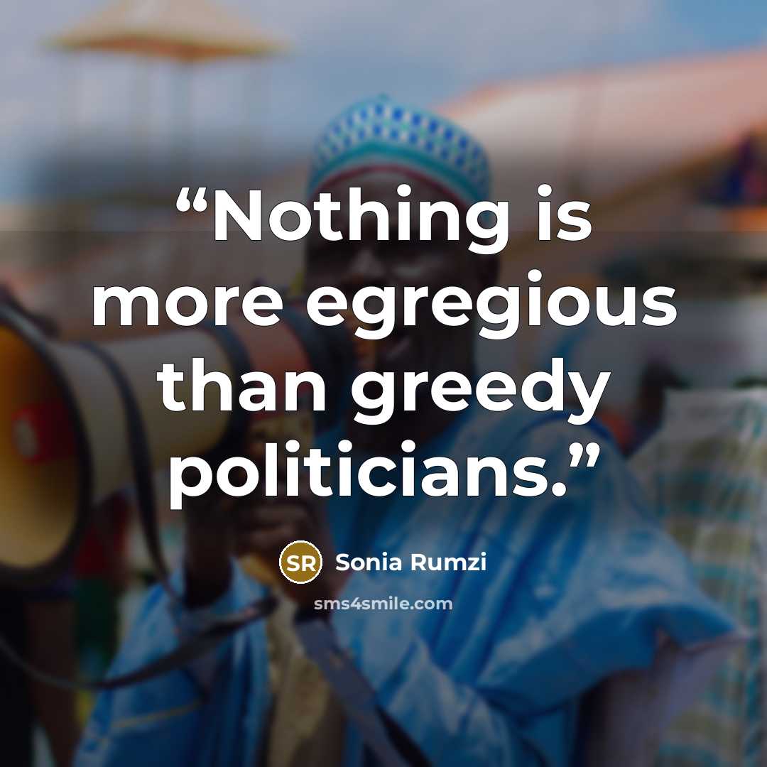 “Nothing is more egregious than greedy politicians.” quote by Sonia Rumzi