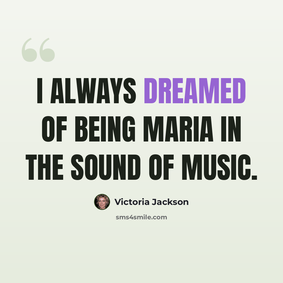“I always dreamed of being Maria in The Sound of Music.” quote by Victoria Jackson