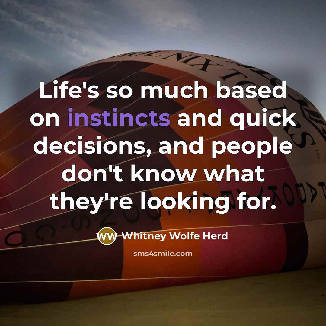 “Life's so much based on instincts and quick decisions, and people don't know what they're looking for.” quote by Whitney Wolfe Herd