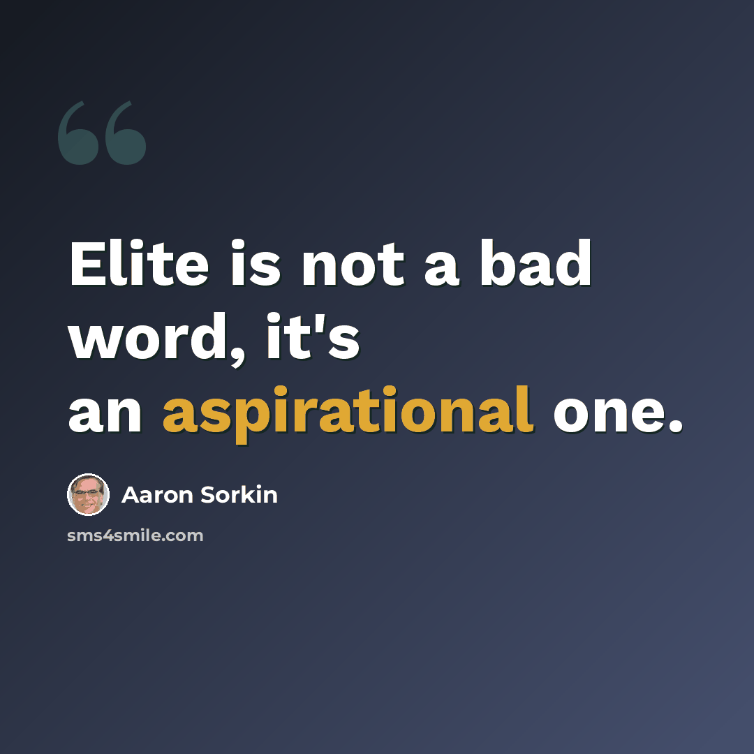 “Elite is not a bad word, it's an aspirational one.” quote by Aaron Sorkin