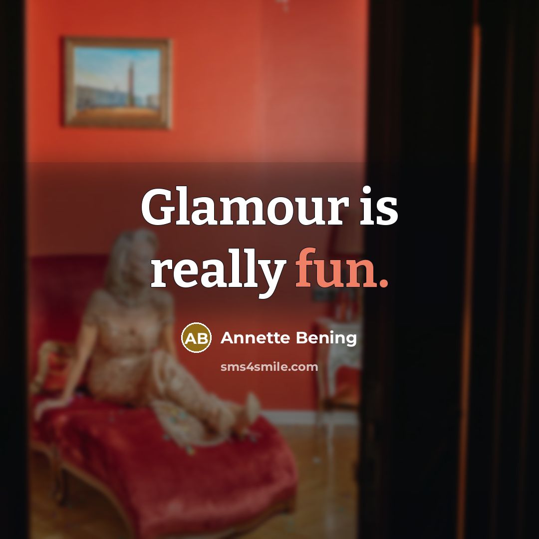 “Glamour is really fun.” quote by Annette Bening