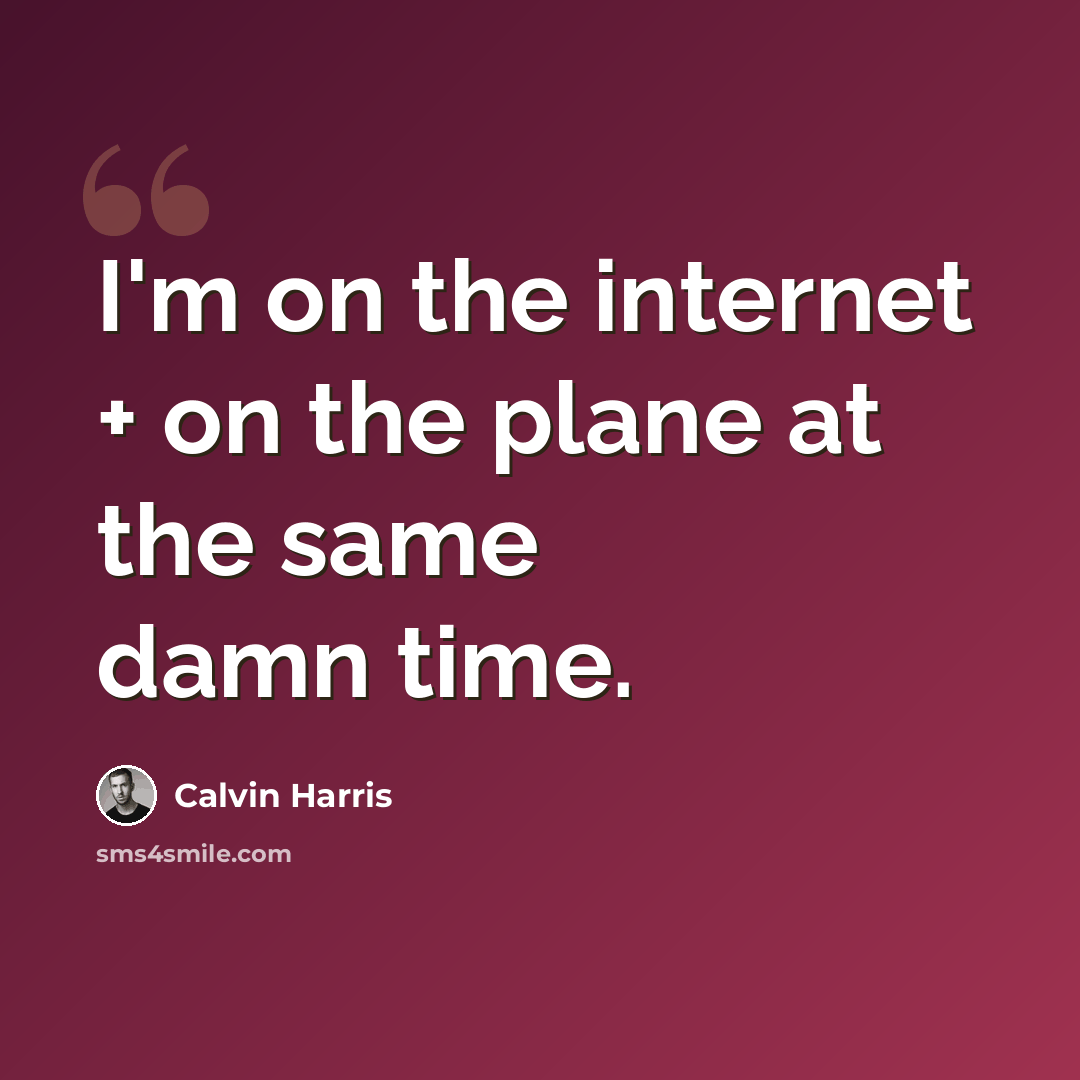 “I'm on the internet + on the plane at the same damn time.” quote by Calvin Harris
