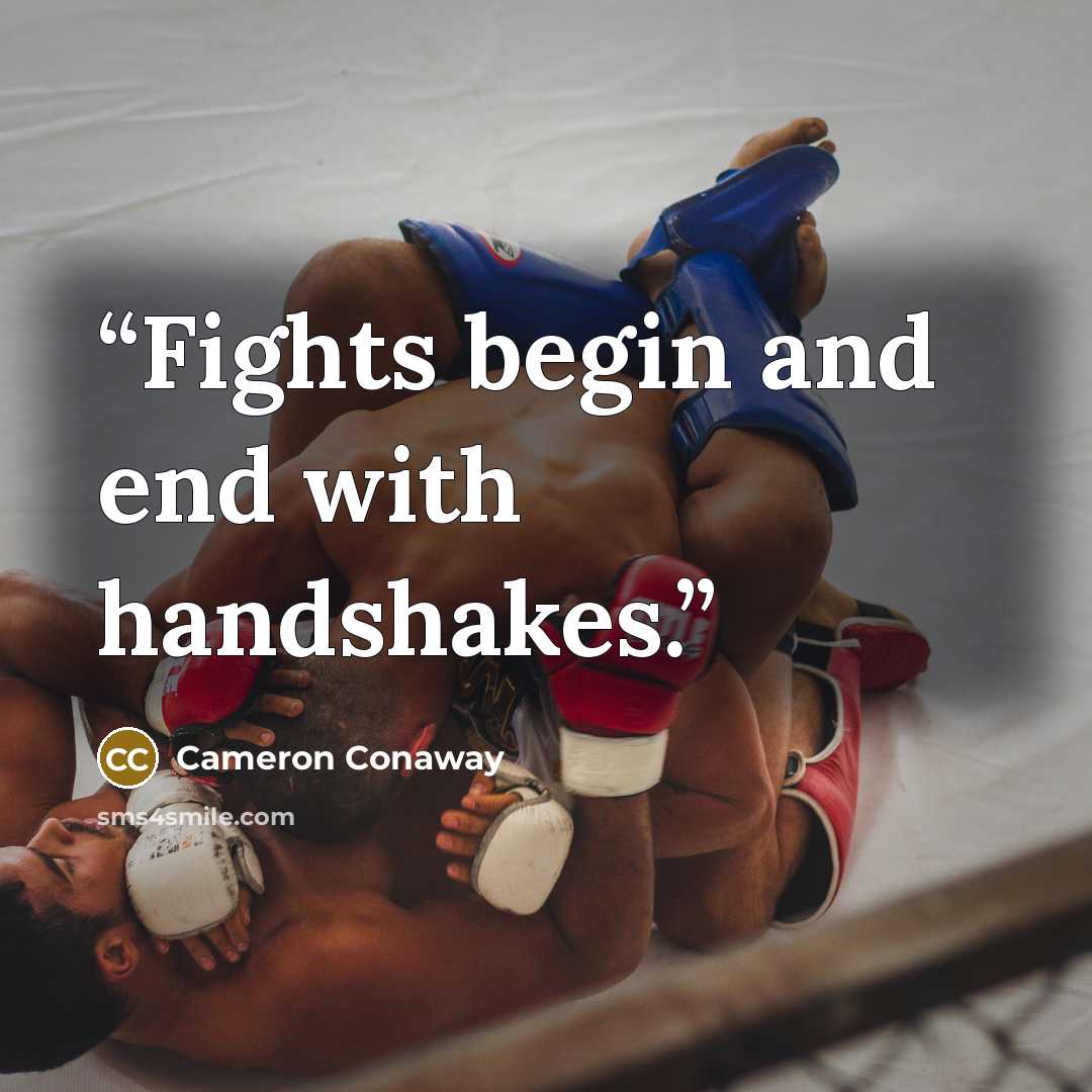 “Fights begin and end with handshakes.” quote by Cameron Conaway
