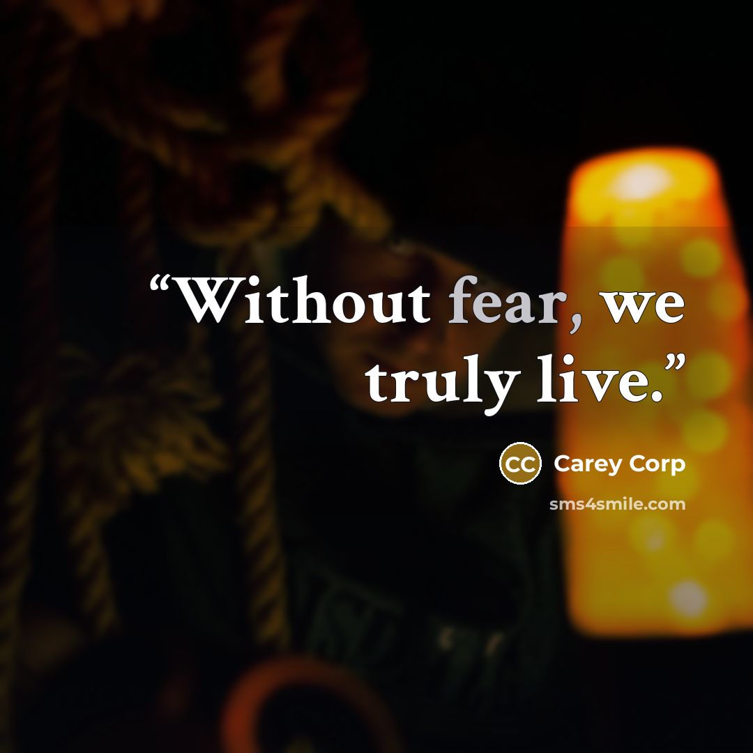 “Without fear, we truly live.” quote by Carey Corp