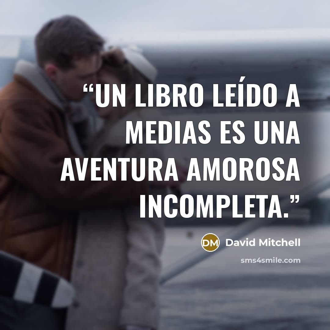 “Un libro leído a medias es una aventura amorosa incompleta.” quote by David Mitchell
