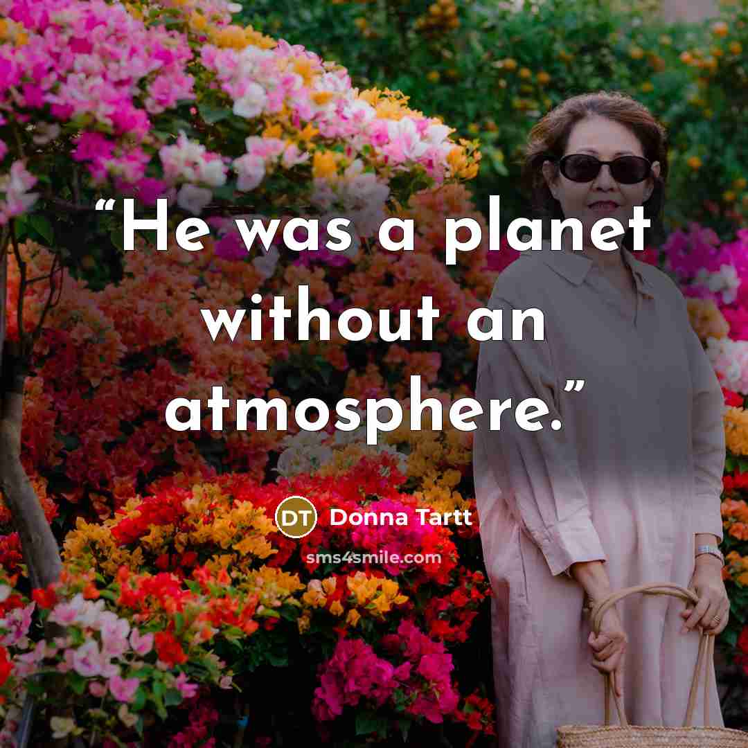 “He was a planet without an atmosphere.” quote by Donna Tartt