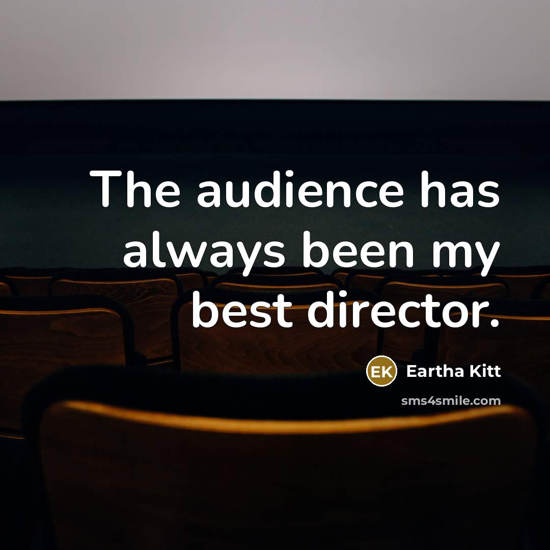 “The audience has always been my best director.” quote by Eartha Kitt