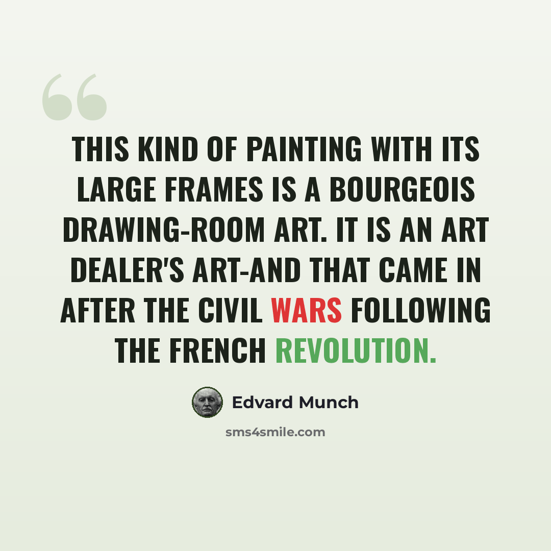 “This kind of painting with its large frames is a bourgeois drawing-room art. It is an art dealer's art-and that came in after the civil wars following the French Revolution.” quote by Edvard Munch