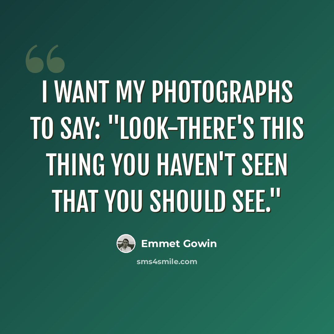 “I want my photographs to say: "Look-there's this thing you haven't seen that you should see."” quote by Emmet Gowin