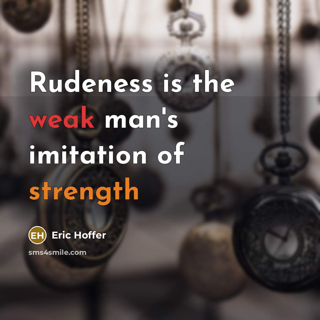 “Rudeness is the weak man's imitation of strength” quote by Eric Hoffer