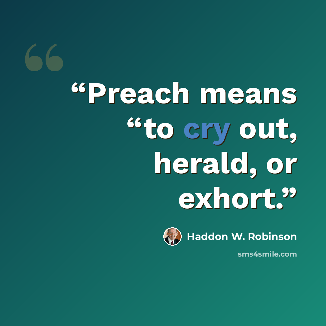 “Preach means “to cry out, herald, or exhort.” quote by Haddon W. Robinson