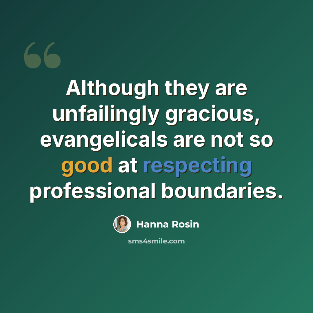 “Although they are unfailingly gracious, evangelicals are not so good at respecting professional boundaries.” quote by Hanna Rosin
