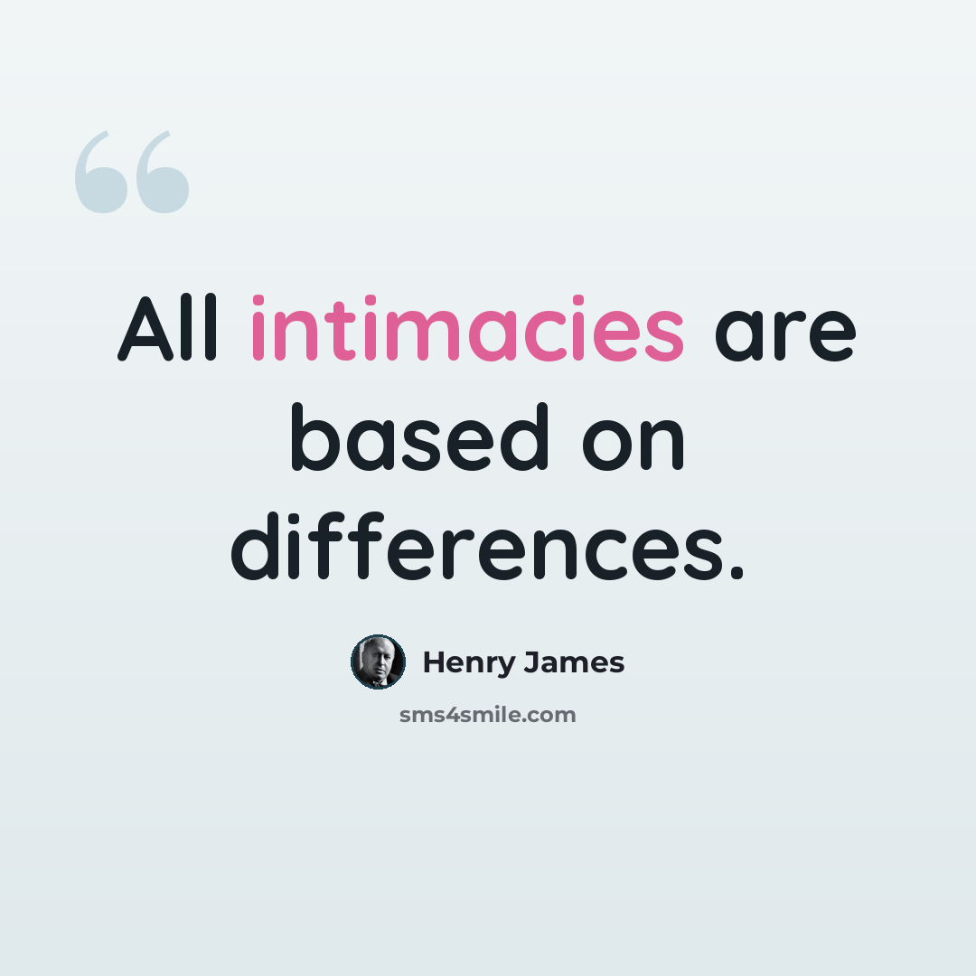 “All intimacies are based on differences.” quote by Henry James