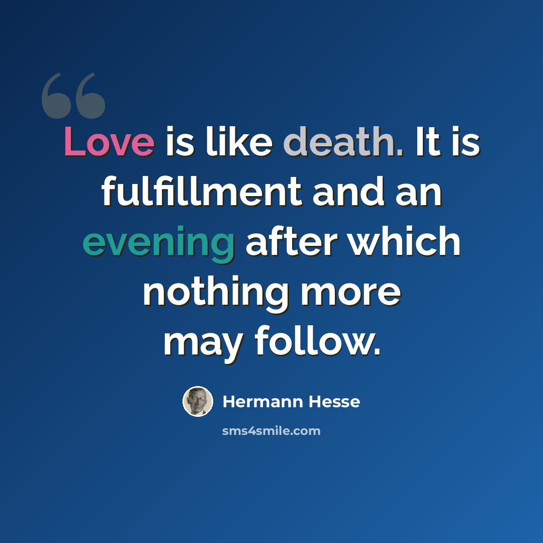 “Love is like death. It is fulfillment and an evening after which nothing more may follow.” quote by Hermann Hesse