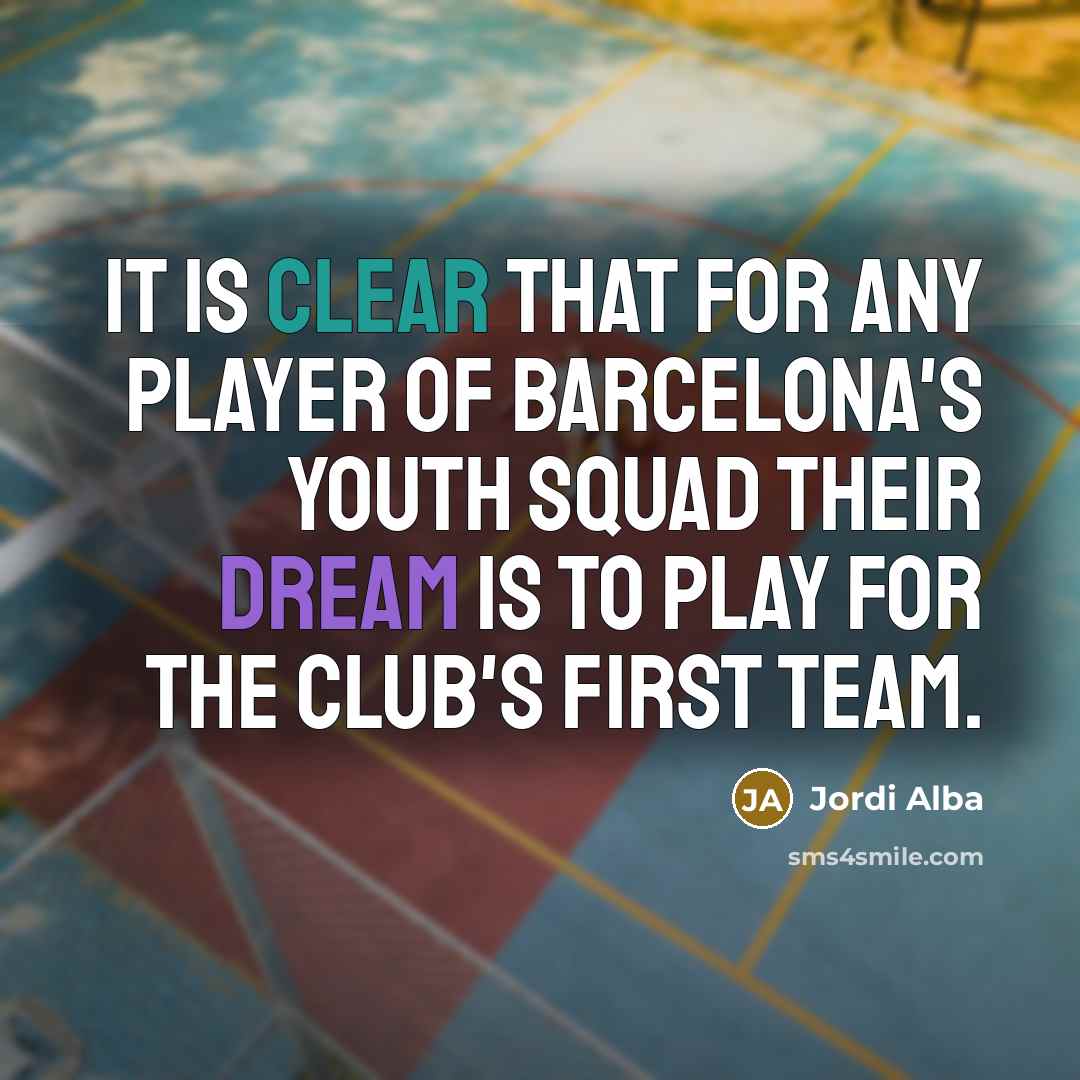 “It is clear that for any player of Barcelona's youth squad their dream is to play for the club's first team.” quote by Jordi Alba