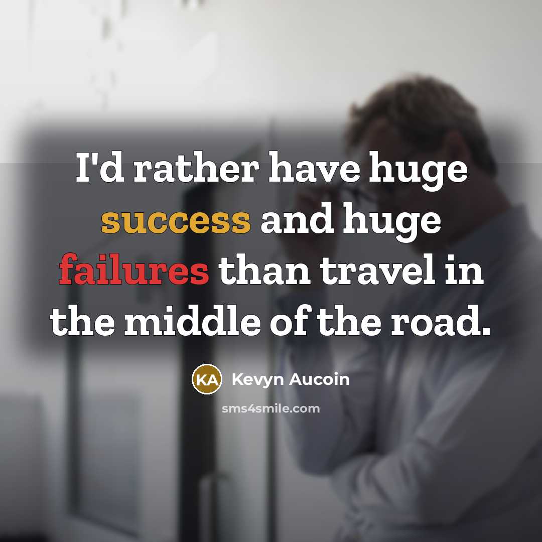 “I'd rather have huge success and huge failures than travel in the middle of the road.” quote by Kevyn Aucoin