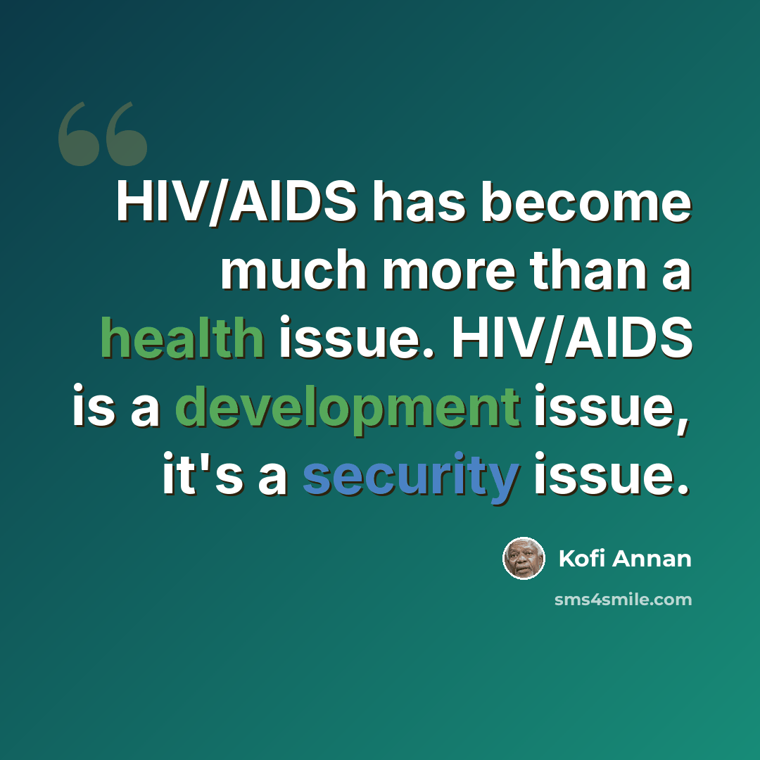 “HIV/AIDS has become much more than a health issue. HIV/AIDS is a development issue, it's a security issue.” quote by Kofi Annan