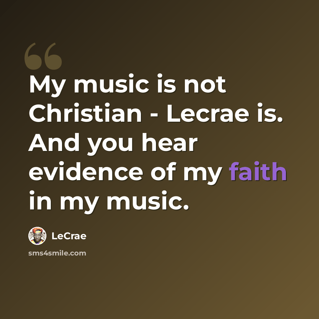“My music is not Christian - Lecrae is. And you hear evidence of my faith in my music.” quote by Lecrae