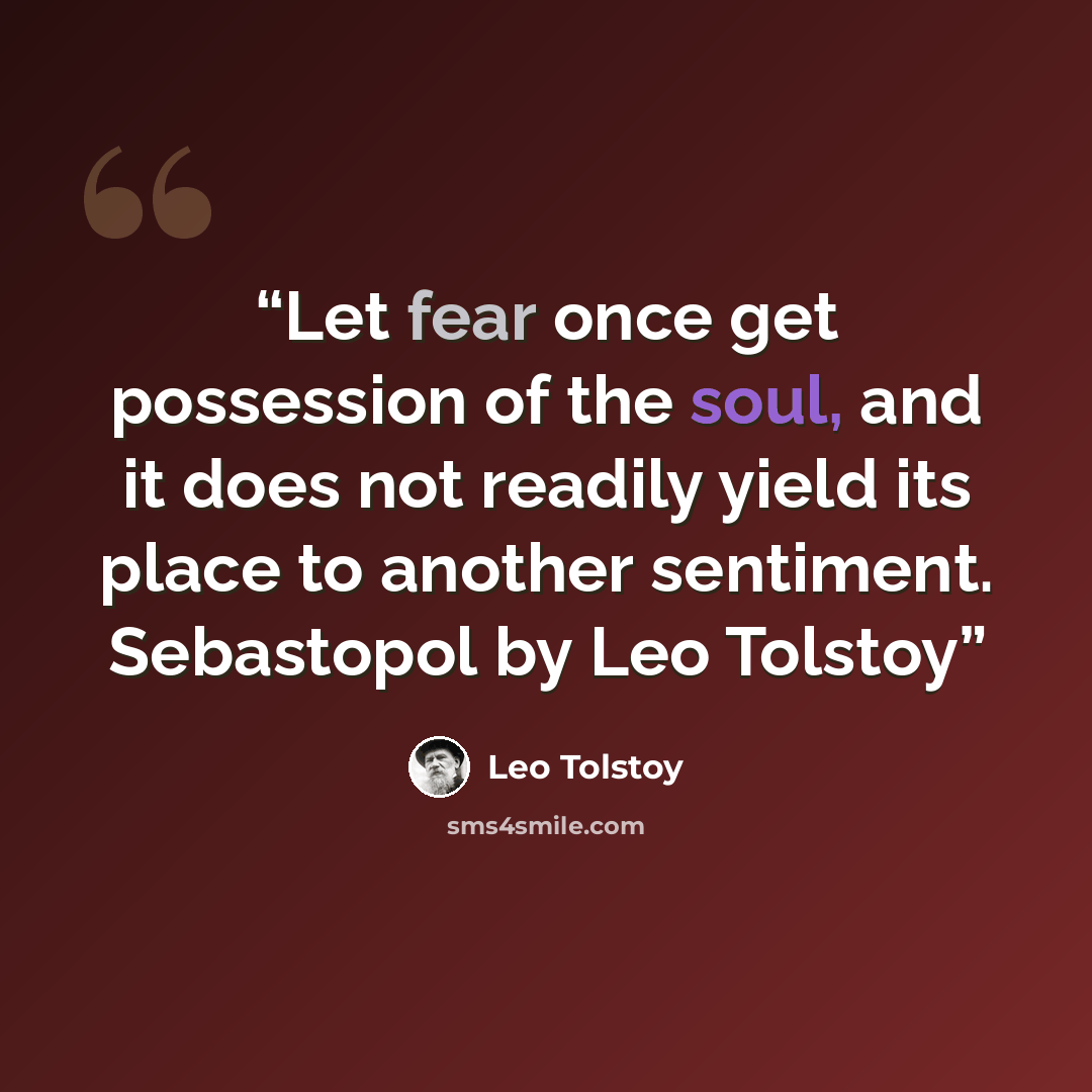 “Let fear once get possession of the soul, and it does not readily yield its place to another sentiment. Sebastopol by Leo Tolstoy” quote by Leo Tolstoy