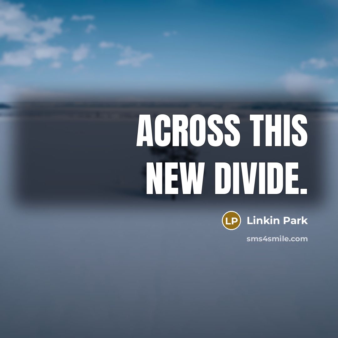 “Across this new divide.” quote by Linkin Park