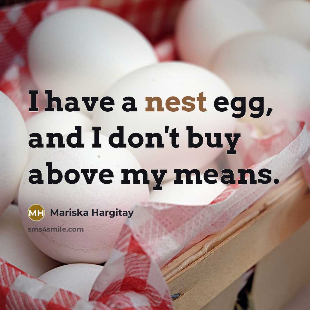 “I have a nest egg, and I don't buy above my means.” quote by Mariska Hargitay