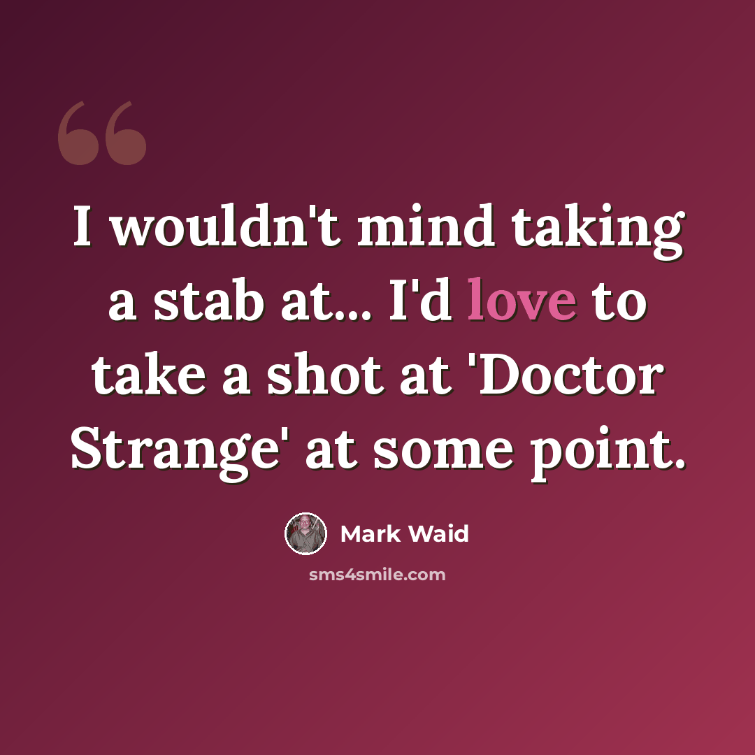 “I wouldn't mind taking a stab at... I'd love to take a shot at 'Doctor Strange' at some point.” quote by Mark Waid