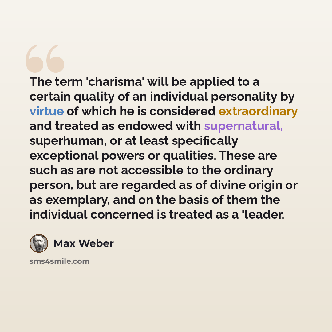“The term 'charisma' will be applied to a certain quality of an individual personality by virtue of which he is considered extraordinary and treated as endowed with supernatural, superhuman, or at least specifically exceptional powers or qualities. These are such as are not accessible to the…” quote by Max Weber