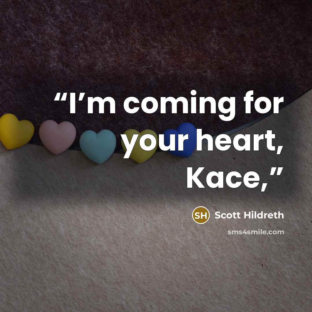 “I’m coming for your heart, Kace,” quote by Scott Hildreth