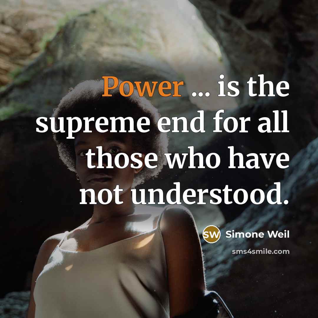 “Power ... is the supreme end for all those who have not understood.” quote by Simone Weil